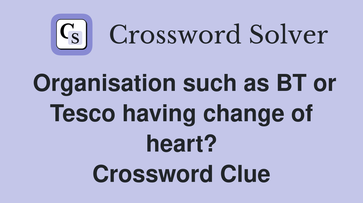 Organisation such as BT or Tesco having change of heart? Crossword